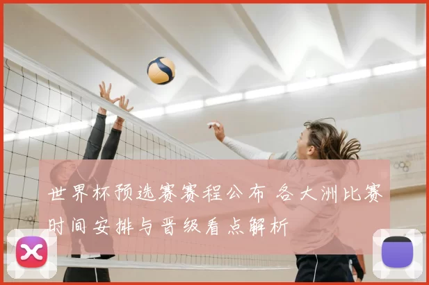 世界杯预选赛赛程公布 各大洲比赛时间安排与晋级看点解析