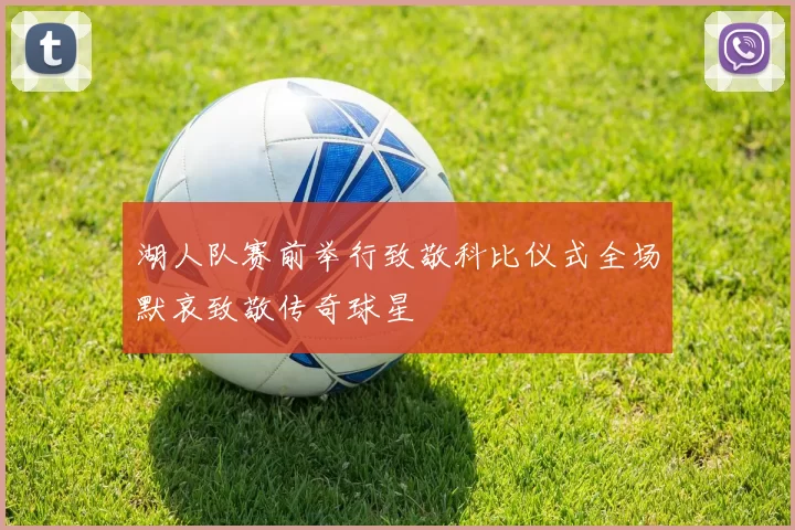 湖人队赛前举行致敬科比仪式全场默哀致敬传奇球星